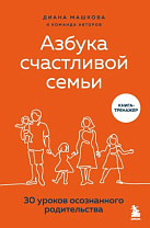 Диана Машкова. Азбука счастливой семьи : 30 уроков осознанного родительства (18+)